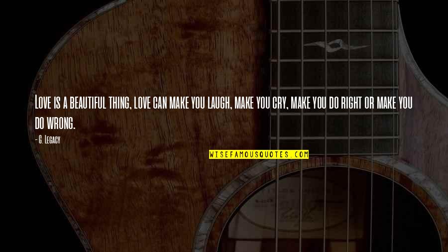 Right Wrong Love Quotes By G. Legacy: Love is a beautiful thing, love can make