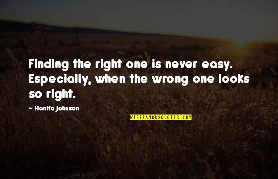 Right Wrong Love Quotes By Hanifa Johnson: Finding the right one is never easy. Especially,