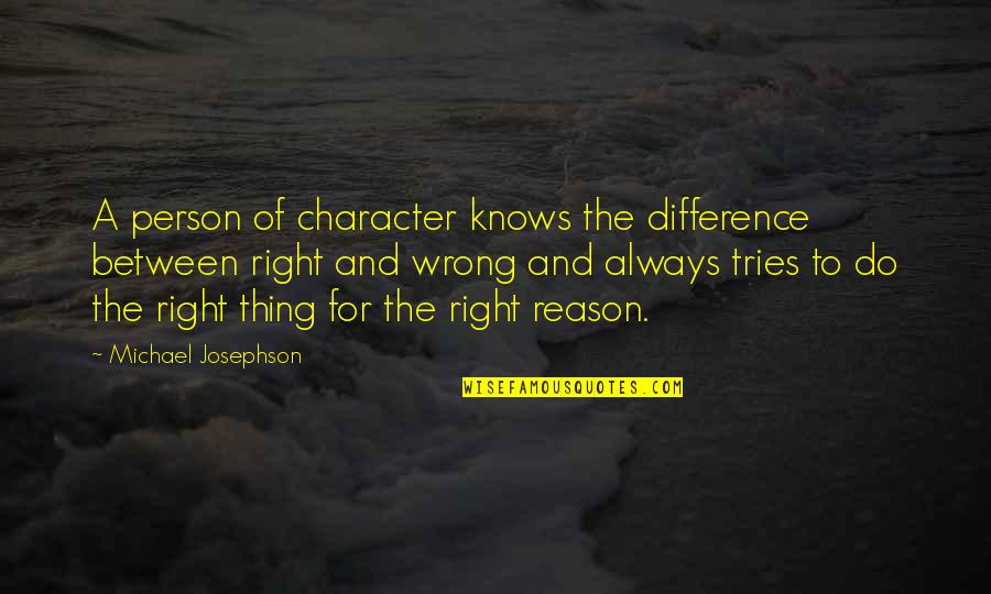 Right Wrong Person Quotes By Michael Josephson: A person of character knows the difference between