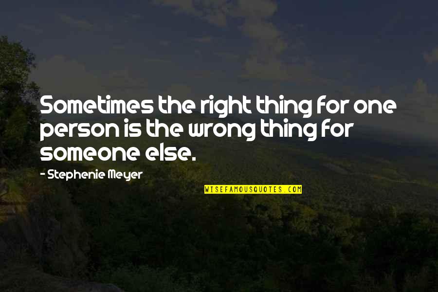Right Wrong Person Quotes By Stephenie Meyer: Sometimes the right thing for one person is