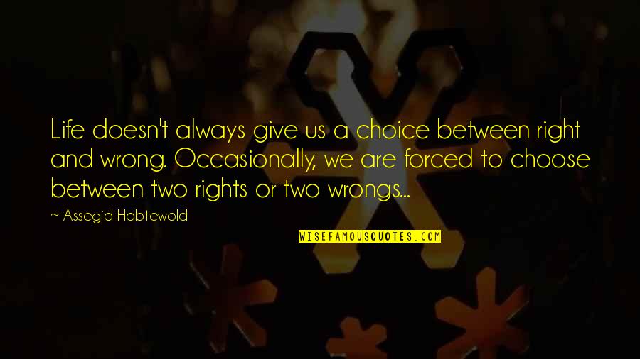 Right Your Wrongs Quotes By Assegid Habtewold: Life doesn't always give us a choice between Right Your Wrongs Quotes By Assegid Habtewold: Life doesn't always give us a choice between