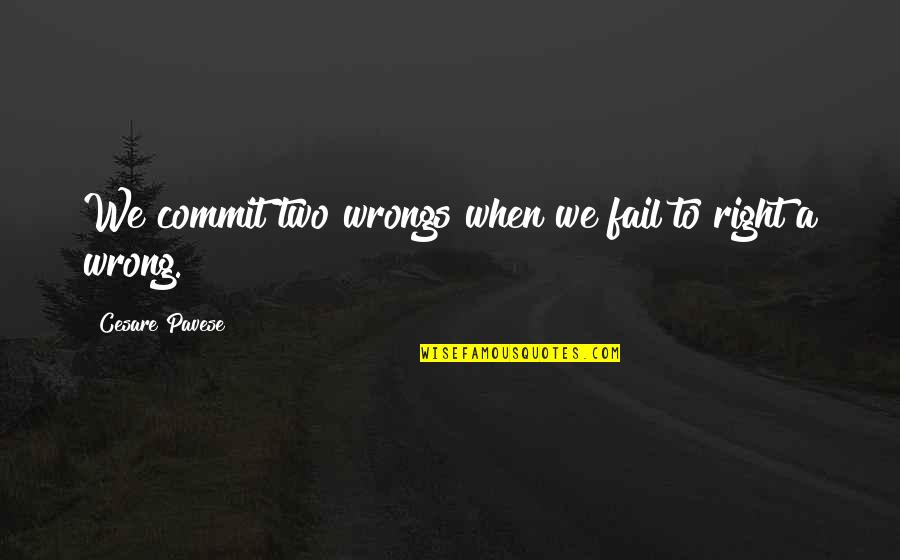 Right Your Wrongs Quotes By Cesare Pavese: We commit two wrongs when we fail to Right Your Wrongs Quotes By Cesare Pavese: We commit two wrongs when we fail to