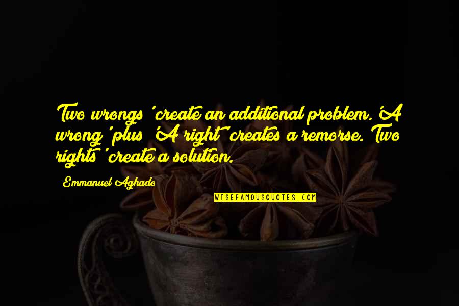 Right Your Wrongs Quotes By Emmanuel Aghado: Two wrongs' create an additional problem.'A wrong' plus Right Your Wrongs Quotes By Emmanuel Aghado: Two wrongs' create an additional problem.'A wrong' plus