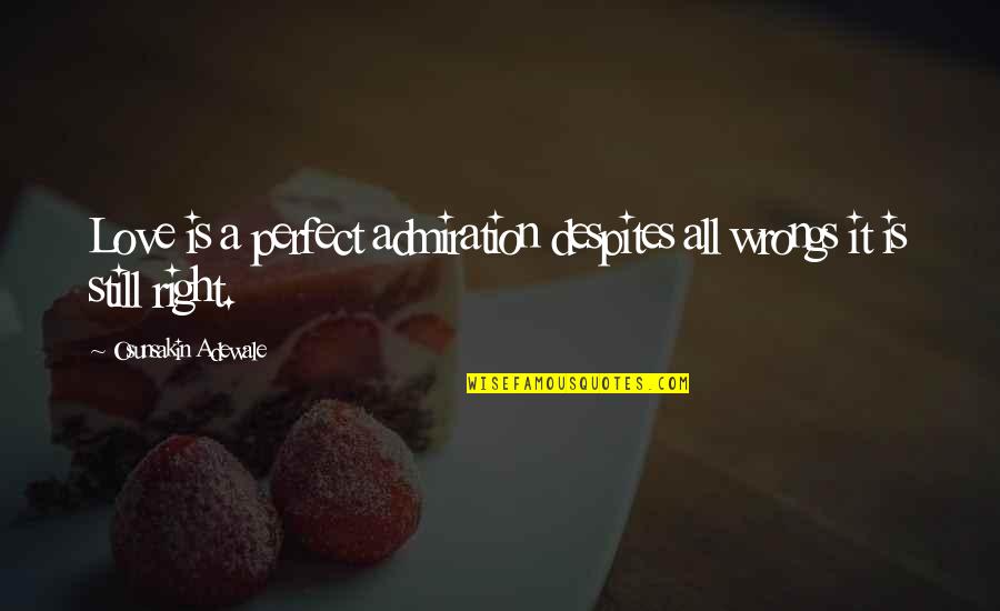 Right Your Wrongs Quotes By Osunsakin Adewale: Love is a perfect admiration despites all wrongs Right Your Wrongs Quotes By Osunsakin Adewale: Love is a perfect admiration despites all wrongs