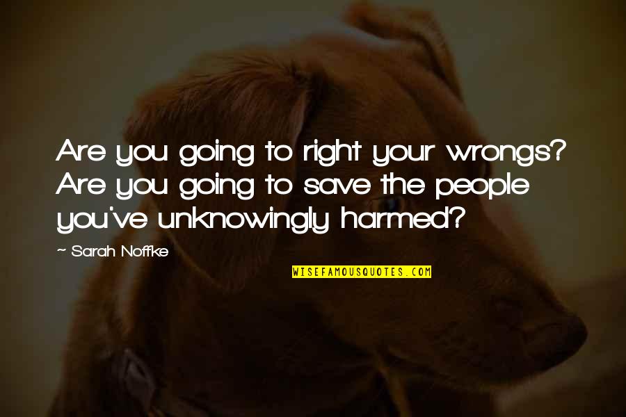 Right Your Wrongs Quotes By Sarah Noffke: Are you going to right your wrongs? Are Right Your Wrongs Quotes By Sarah Noffke: Are you going to right your wrongs? Are
