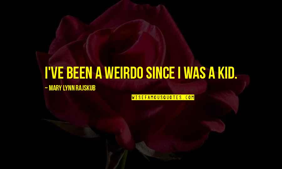 Righteous Biblical Quotes By Mary Lynn Rajskub: I've been a weirdo since I was a