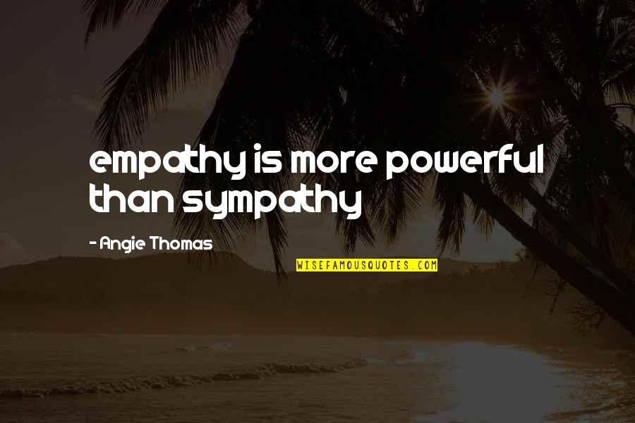 Righteous Gentile Quotes By Angie Thomas: empathy is more powerful than sympathy