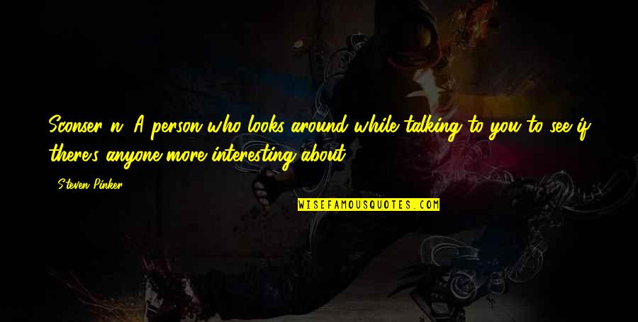 Righteous Gentiles Quotes By Steven Pinker: Sconser n. A person who looks around while Righteous Gentiles Quotes By Steven Pinker: Sconser n. A person who looks around while