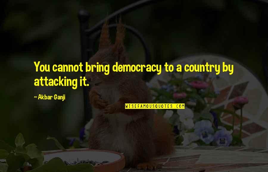 Righteous Indignation Quotes By Akbar Ganji: You cannot bring democracy to a country by