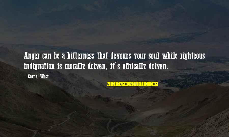 Righteous Indignation Quotes By Cornel West: Anger can be a bitterness that devours your Righteous Indignation Quotes By Cornel West: Anger can be a bitterness that devours your