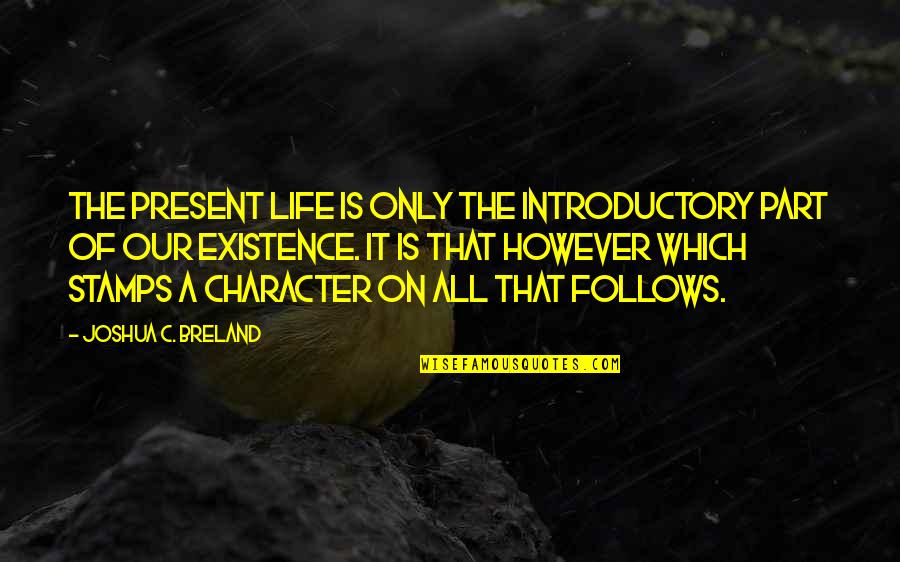 Righteous Indignation Quotes By Joshua C. Breland: The present life is only the introductory part Righteous Indignation Quotes By Joshua C. Breland: The present life is only the introductory part