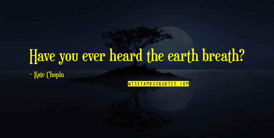 Righteous Judgement Quotes By Kate Chopin: Have you ever heard the earth breath? Righteous Judgement Quotes By Kate Chopin: Have you ever heard the earth breath?