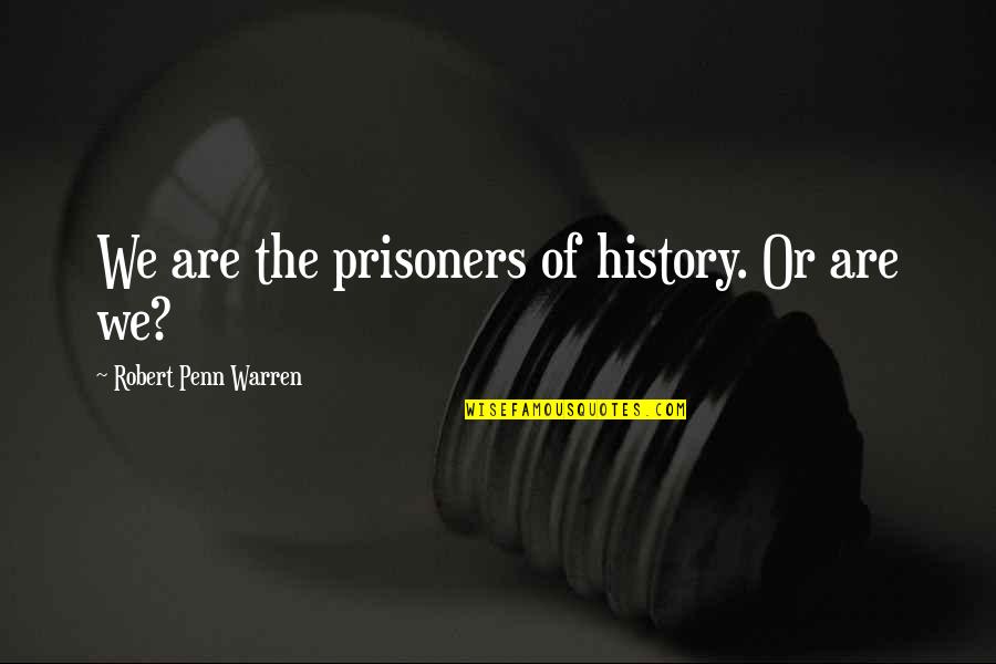 Righteous Kill Poems Quotes By Robert Penn Warren: We are the prisoners of history. Or are