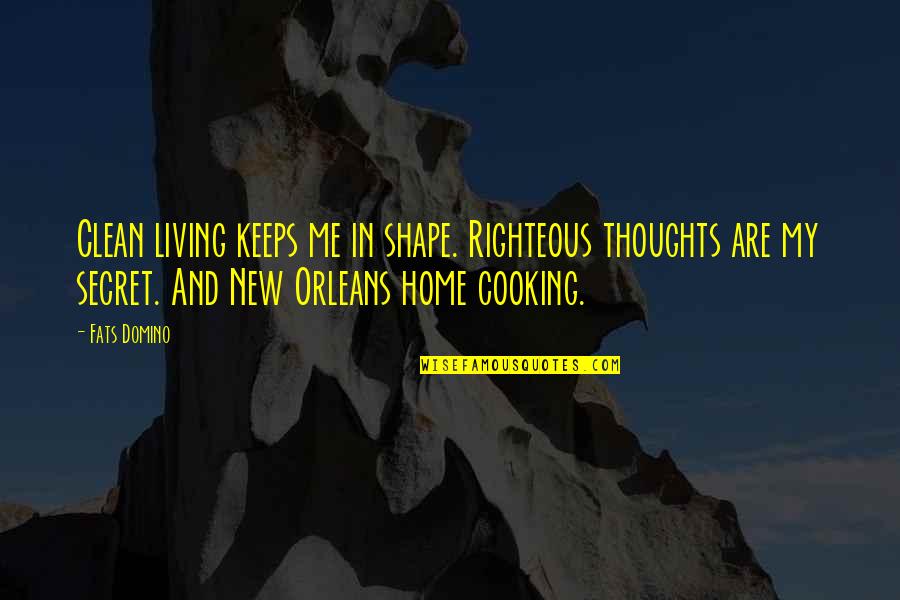 Righteous Living Quotes By Fats Domino: Clean living keeps me in shape. Righteous thoughts