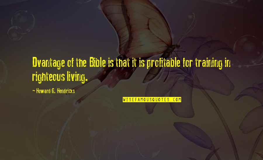 Righteous Living Quotes By Howard G. Hendricks: Dvantage of the Bible is that it is