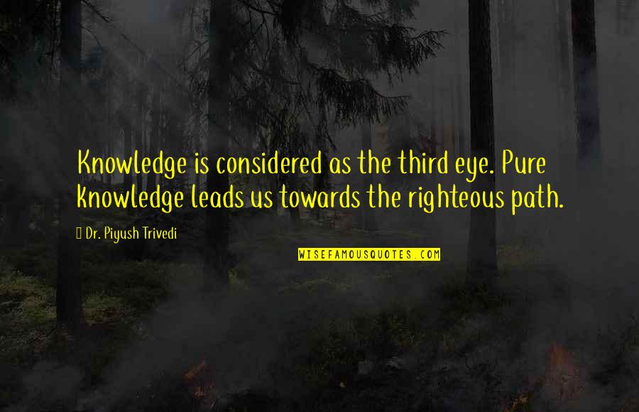 Righteous Path Quotes By Dr. Piyush Trivedi: Knowledge is considered as the third eye. Pure