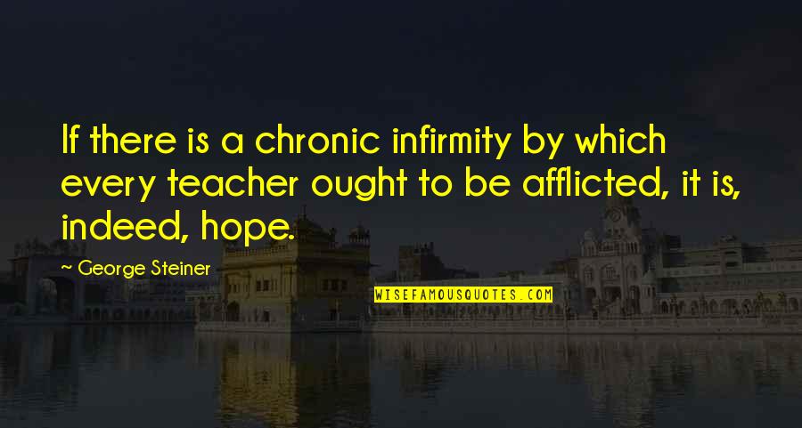 Righteous Path Quotes By George Steiner: If there is a chronic infirmity by which