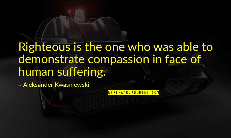 Righteous Quotes By Aleksander Kwasniewski: Righteous is the one who was able to