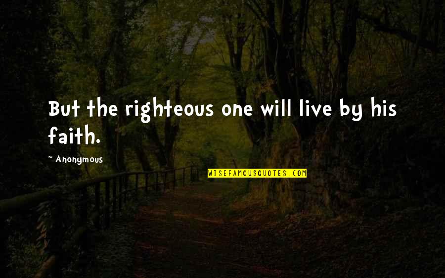 Righteous Quotes By Anonymous: But the righteous one will live by his