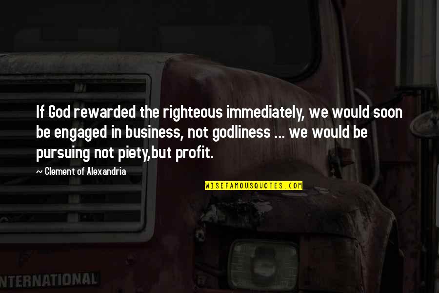 Righteous Quotes By Clement Of Alexandria: If God rewarded the righteous immediately, we would