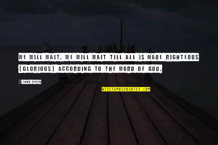 Righteous Quotes By John Piper: We will wait. We will wait till all