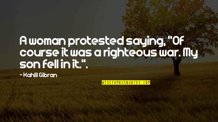 Righteous Quotes By Kahlil Gibran: A woman protested saying, "Of course it was