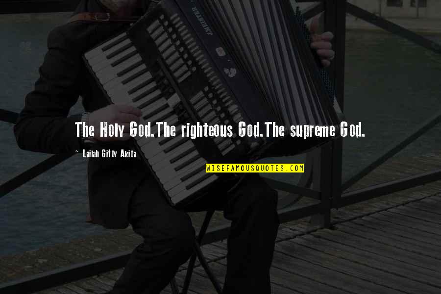 Righteous Quotes By Lailah Gifty Akita: The Holy God.The righteous God.The supreme God.