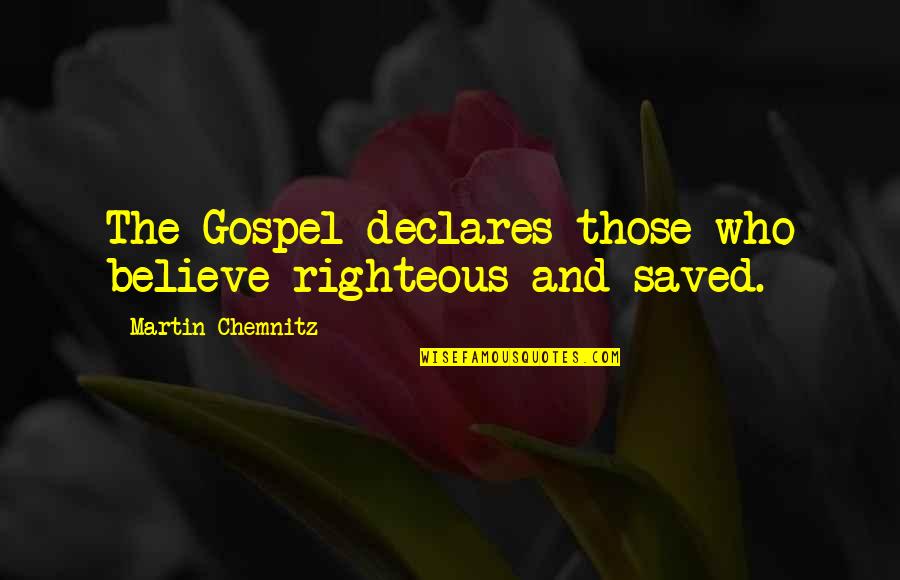 Righteous Quotes By Martin Chemnitz: The Gospel declares those who believe righteous and