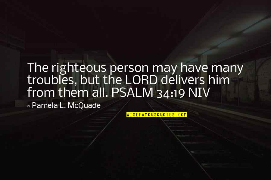 Righteous Quotes By Pamela L. McQuade: The righteous person may have many troubles, but
