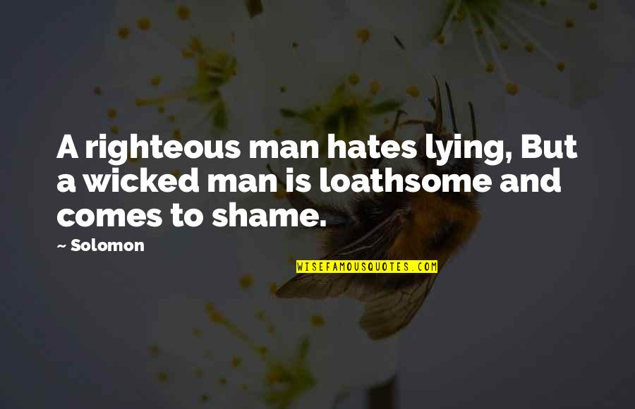 Righteous Quotes By Solomon: A righteous man hates lying, But a wicked