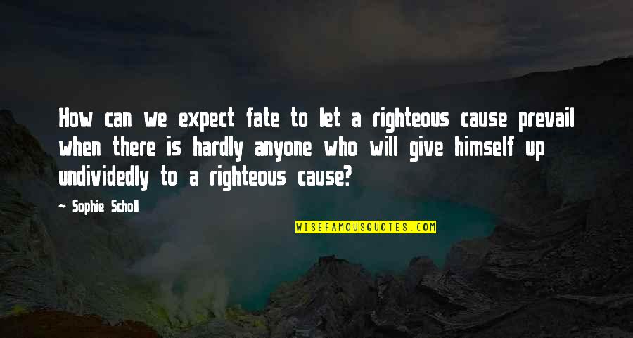 Righteous Quotes By Sophie Scholl: How can we expect fate to let a