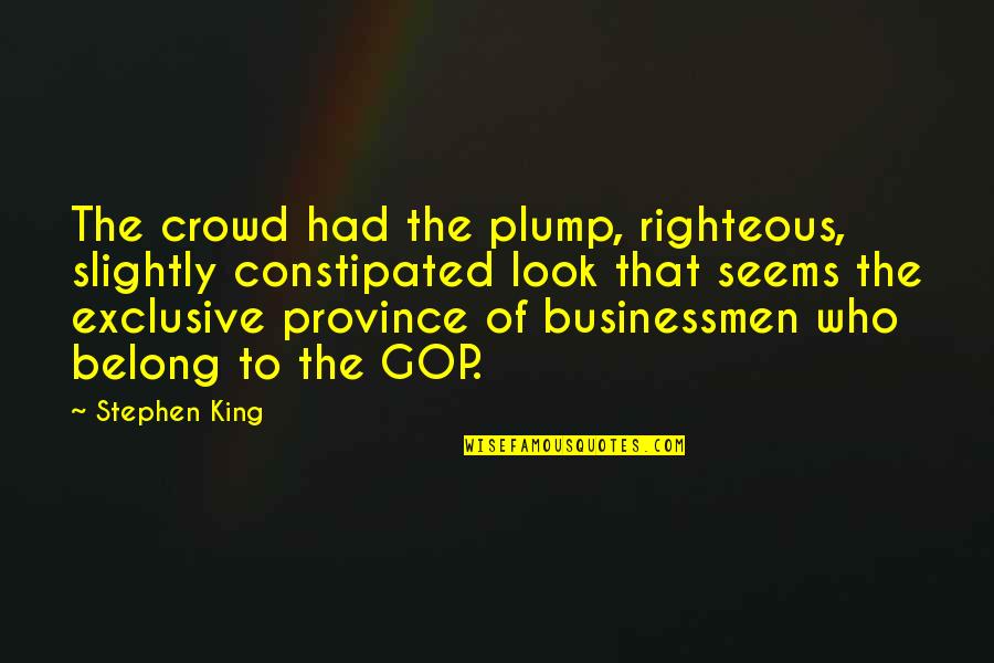 Righteous Quotes By Stephen King: The crowd had the plump, righteous, slightly constipated