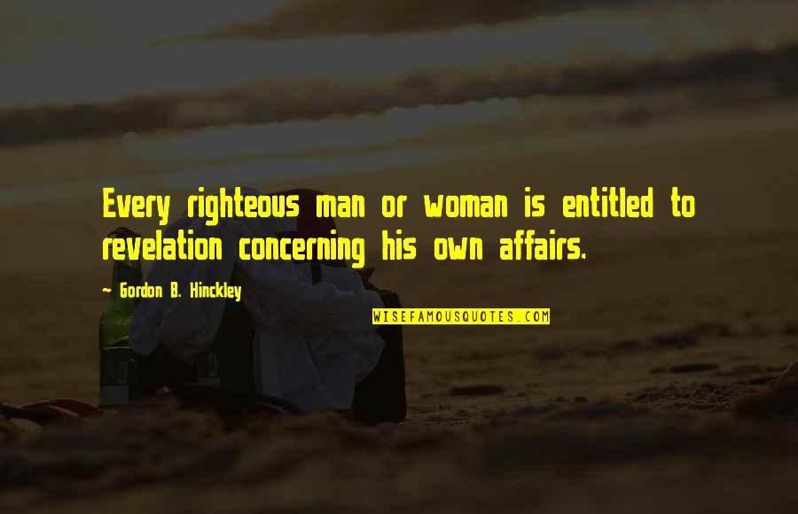 Righteous Woman Quotes By Gordon B. Hinckley: Every righteous man or woman is entitled to Righteous Woman Quotes By Gordon B. Hinckley: Every righteous man or woman is entitled to