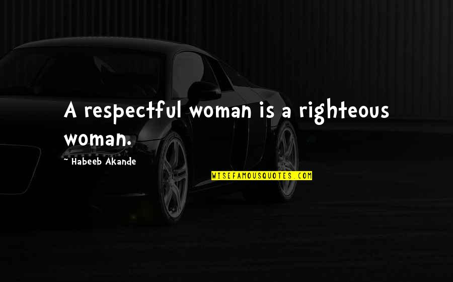 Righteous Woman Quotes By Habeeb Akande: A respectful woman is a righteous woman. Righteous Woman Quotes By Habeeb Akande: A respectful woman is a righteous woman.