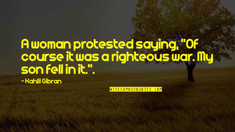 Righteous Woman Quotes By Kahlil Gibran: A woman protested saying, "Of course it was