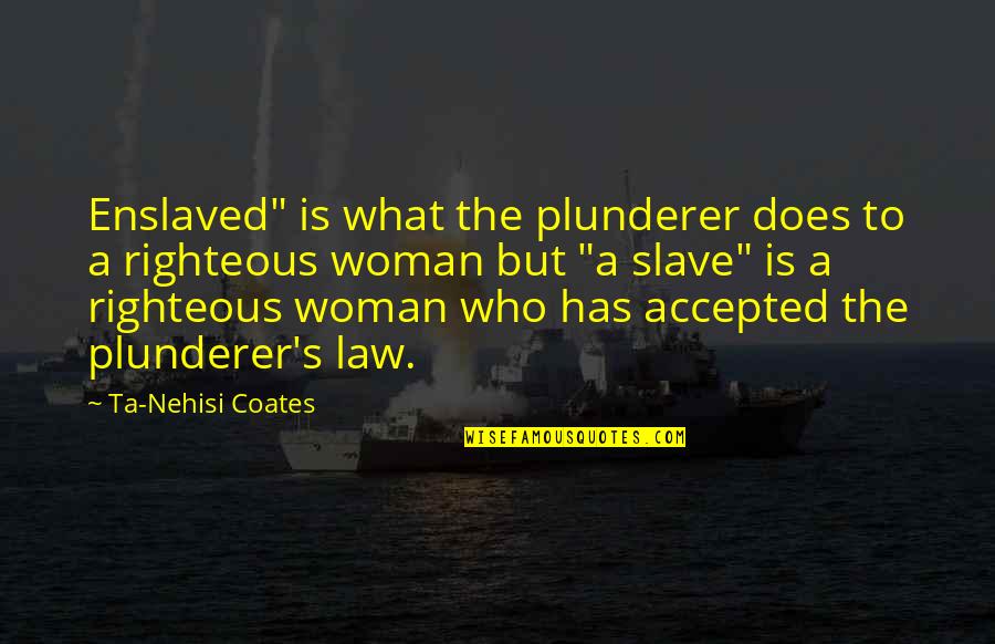 Righteous Woman Quotes By Ta-Nehisi Coates: Enslaved" is what the plunderer does to a