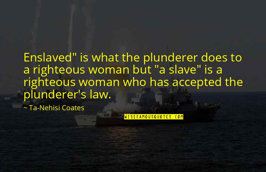 Righteous Woman Quotes By Ta-Nehisi Coates: Enslaved" is what the plunderer does to a Righteous Woman Quotes By Ta-Nehisi Coates: Enslaved" is what the plunderer does to a