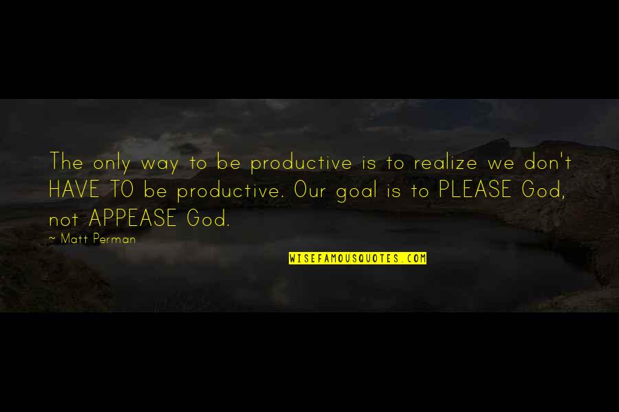 Righteousness Of Christ Quotes By Matt Perman: The only way to be productive is to Righteousness Of Christ Quotes By Matt Perman: The only way to be productive is to