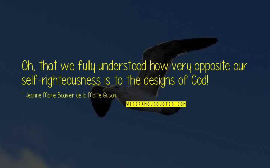 Righteousness Of God Quotes By Jeanne Marie Bouvier De La Motte Guyon: Oh, that we fully understood how very opposite Righteousness Of God Quotes By Jeanne Marie Bouvier De La Motte Guyon: Oh, that we fully understood how very opposite
