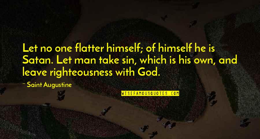 Righteousness Of God Quotes By Saint Augustine: Let no one flatter himself; of himself he Righteousness Of God Quotes By Saint Augustine: Let no one flatter himself; of himself he