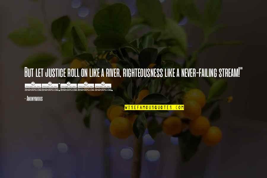 Righteousness Quotes By Anonymous: But let justice roll on like a river,