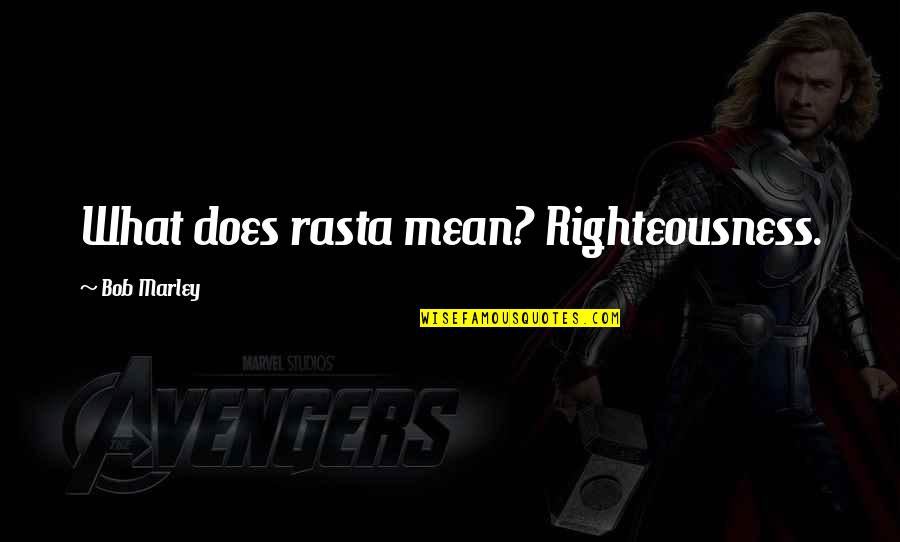 Righteousness Quotes By Bob Marley: What does rasta mean? Righteousness.