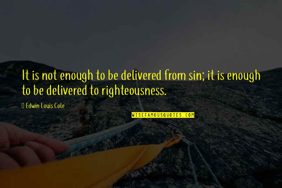 Righteousness Quotes By Edwin Louis Cole: It is not enough to be delivered from