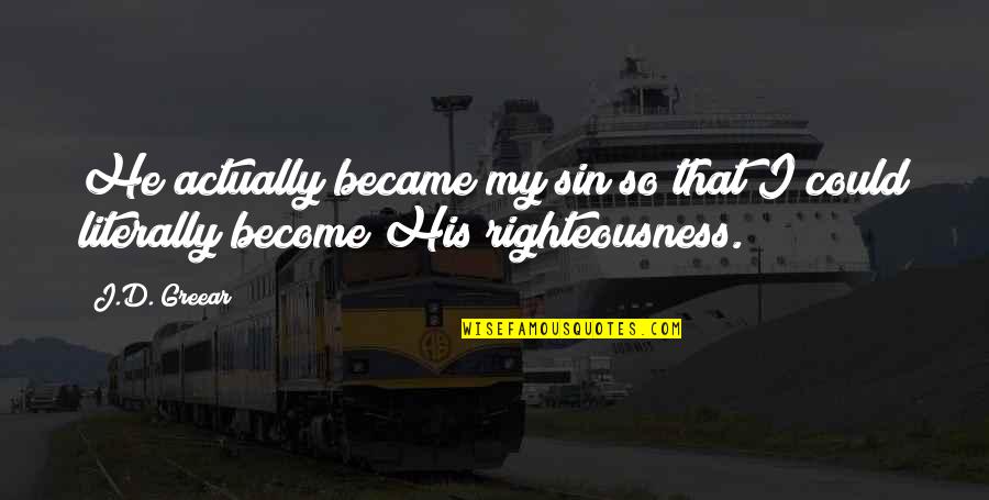 Righteousness Quotes By J.D. Greear: He actually became my sin so that I