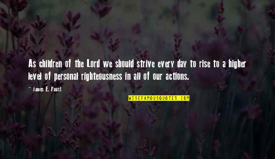 Righteousness Quotes By James E. Faust: As children of the Lord we should strive