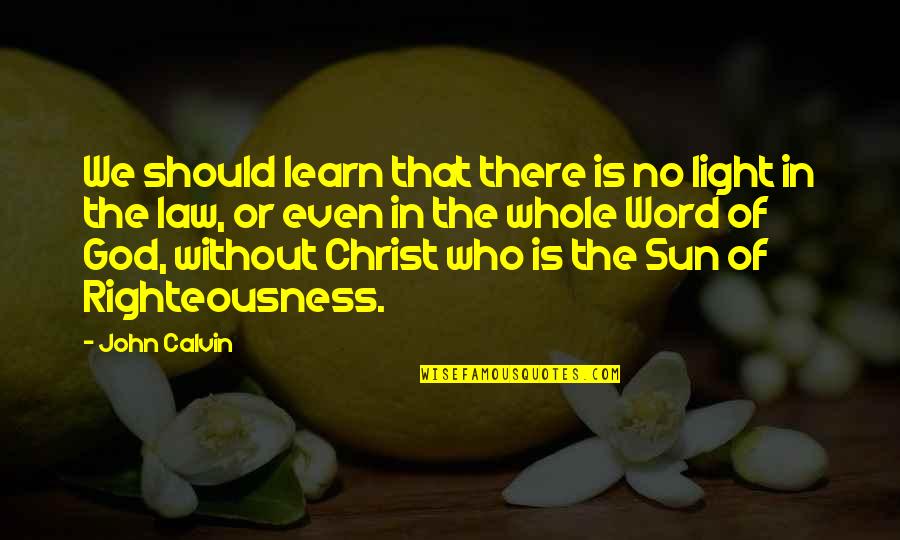 Righteousness Quotes By John Calvin: We should learn that there is no light