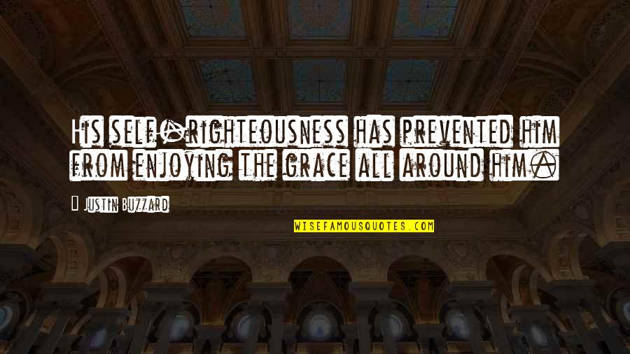 Righteousness Quotes By Justin Buzzard: His self-righteousness has prevented him from enjoying the