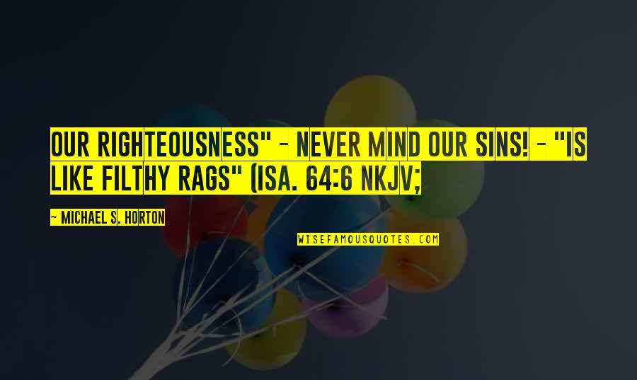 Righteousness Quotes By Michael S. Horton: Our righteousness" - never mind our sins! -