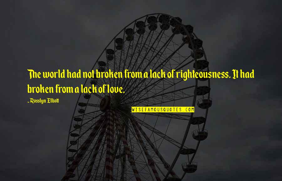 Righteousness Quotes By Rosslyn Elliott: The world had not broken from a lack