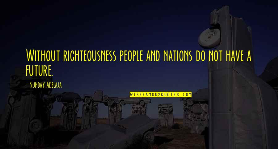 Righteousness Quotes By Sunday Adelaja: Without righteousness people and nations do not have